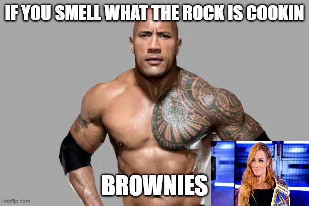 ho wants browies | IF YOU SMELL WHAT THE ROCK IS COOKIN; BROWNIES | image tagged in dwayne johnson,brownies,the man | made w/ Imgflip meme maker