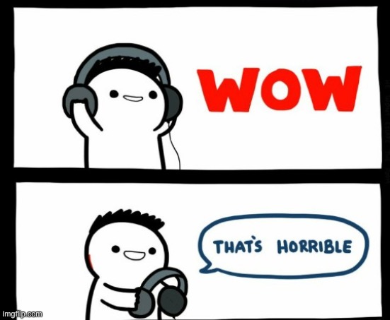 image tagged in wow thats horrible | made w/ Imgflip meme maker