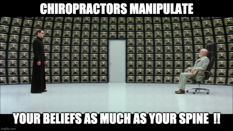 Chiropractic manipulates | CHIROPRACTORS MANIPULATE; YOUR BELIEFS AS MUCH AS YOUR SPINE  !! | image tagged in chiropractor,biopsychosocial,manipulation,context | made w/ Imgflip meme maker