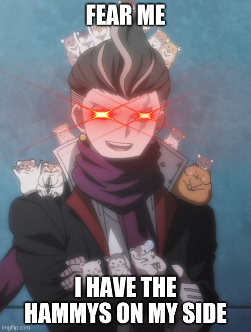he has the hammys on his side | FEAR ME; I HAVE THE HAMMYS ON MY SIDE | image tagged in danganronpa,gundham tanaka,fun | made w/ Imgflip meme maker
