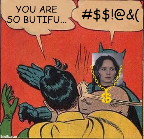 savage everdeen | YOU ARE SO BUTIFU... #$$!@&( | image tagged in memes,batman slapping robin,hunger games,katniss everdeen | made w/ Imgflip meme maker