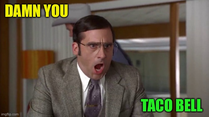Shouting | DAMN YOU TACO BELL | image tagged in shouting | made w/ Imgflip meme maker