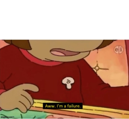 Aww, I'm a failure (Reposted with tekst boks) | image tagged in aww i'm a failure,new template,funny,arthur | made w/ Imgflip meme maker