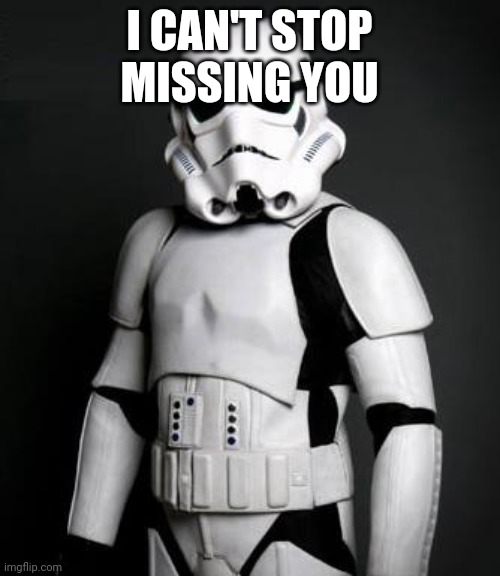 Stormtrooper pick up liner | I CAN'T STOP MISSING YOU | image tagged in stormtrooper pick up liner | made w/ Imgflip meme maker