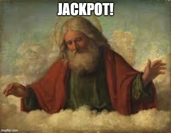 god | JACKPOT! | image tagged in god | made w/ Imgflip meme maker