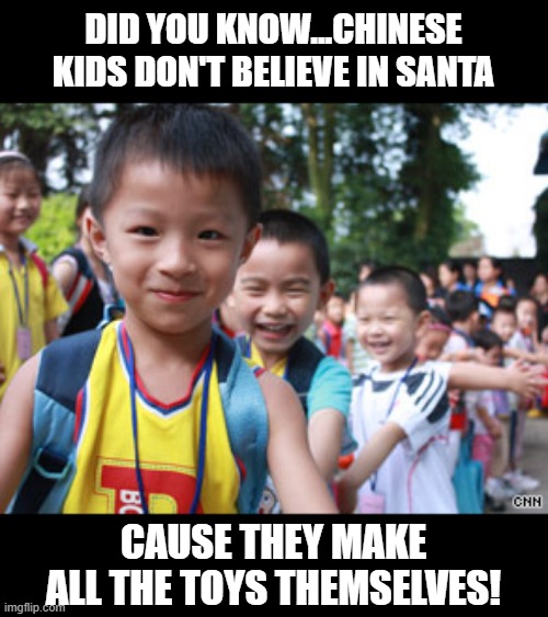 No Such Things as Santa | DID YOU KNOW...CHINESE KIDS DON'T BELIEVE IN SANTA; CAUSE THEY MAKE ALL THE TOYS THEMSELVES! | image tagged in dark humor | made w/ Imgflip meme maker