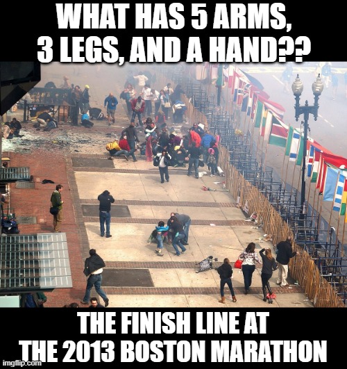 Pieces | WHAT HAS 5 ARMS, 3 LEGS, AND A HAND?? THE FINISH LINE AT THE 2013 BOSTON MARATHON | image tagged in dark humor | made w/ Imgflip meme maker