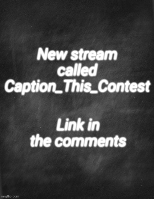 black blank | Link in the comments; New stream called Caption_This_Contest | image tagged in black blank | made w/ Imgflip meme maker