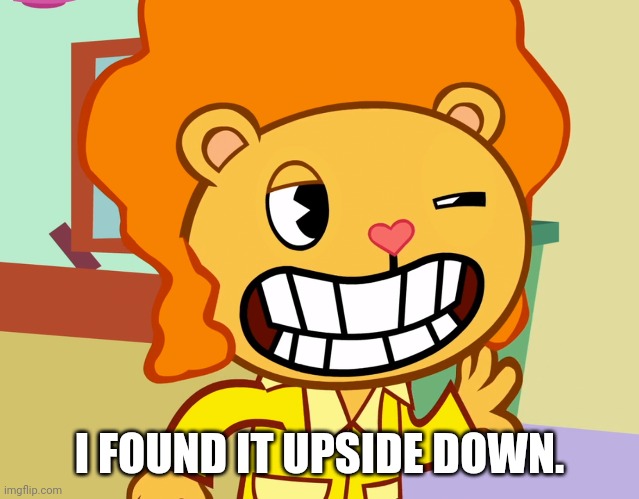 I FOUND IT UPSIDE DOWN. | made w/ Imgflip meme maker