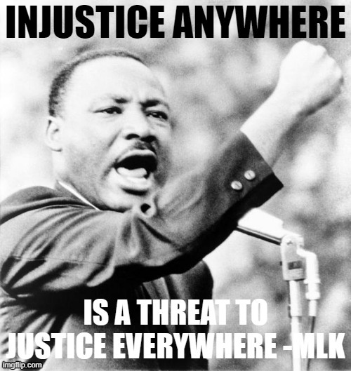 Classic quote from the late MLK. How should we put these words into action today? | image tagged in justice,injustice,mlk,mlk jr,martin luther king jr,famous quotes | made w/ Imgflip meme maker