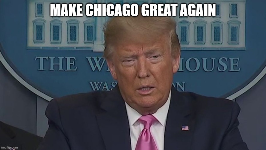 MAKE CHICAGO GREAT AGAIN | MAKE CHICAGO GREAT AGAIN | image tagged in if only you knew how bad things really are | made w/ Imgflip meme maker