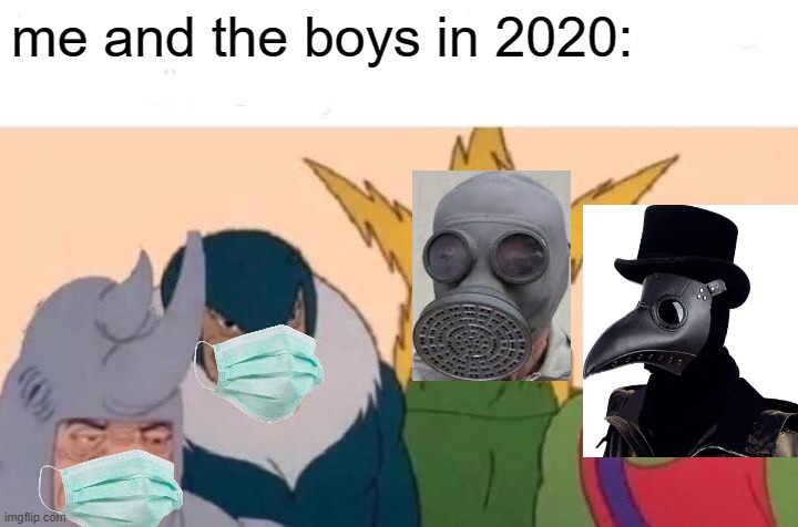 me and the boys | me and the boys in 2020: | image tagged in memes,me and the boys | made w/ Imgflip meme maker