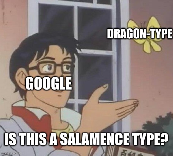 Is This A Pigeon | DRAGON-TYPE; GOOGLE; IS THIS A SALAMENCE TYPE? | image tagged in memes,is this a pigeon,pokemon,google | made w/ Imgflip meme maker