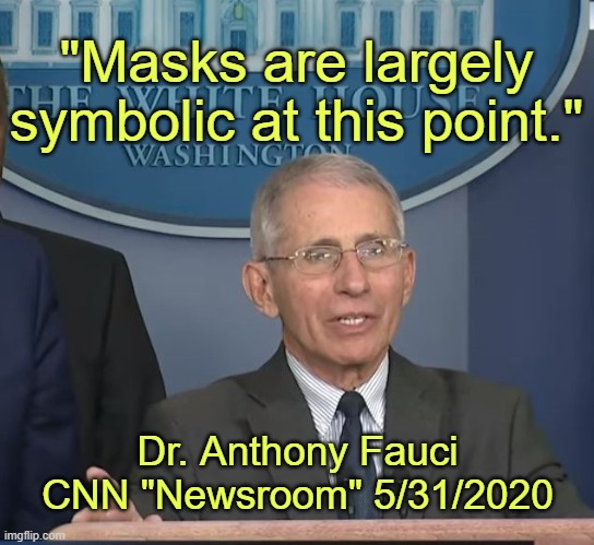 Liberalism = Symbolism and fantasy over substance. | "Masks are largely symbolic at this point."; Dr. Anthony Fauci
CNN "Newsroom" 5/31/2020 | image tagged in dr fauci,covid-19 | made w/ Imgflip meme maker