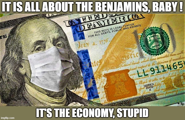 It is all about the benjamins, baby | IT IS ALL ABOUT THE BENJAMINS, BABY ! IT'S THE ECONOMY, STUPID | image tagged in meme,omar,covid-19,economy,benjamins,benjamin franklin | made w/ Imgflip meme maker