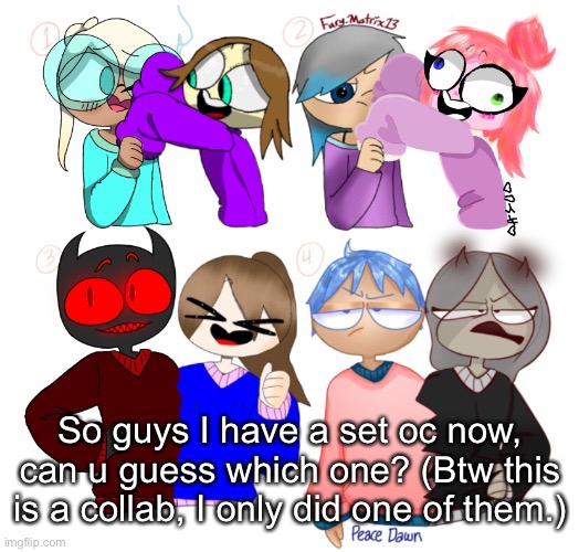 My OFFICIAL oc is in there, can you guess? | So guys I have a set oc now, can u guess which one? (Btw this is a collab, I only did one of them.) | image tagged in art | made w/ Imgflip meme maker