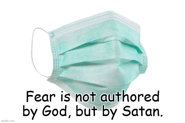 Satan is the Prince of Lies and spreads fear, chaos and confusion. | Fear is not authored by God, but by Satan. | image tagged in face mask,covid-19 | made w/ Imgflip meme maker