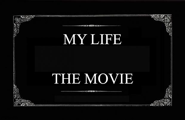 If your life was a movie, what would the main highlights be? |  MY LIFE; THE MOVIE | image tagged in silent movie card,thinking | made w/ Imgflip meme maker