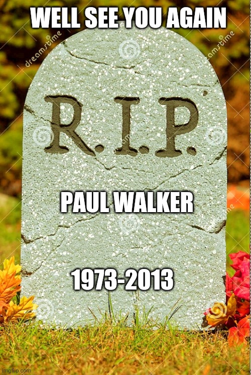 R.I.P. sm | PAUL WALKER 1973-2013 WELL SEE YOU AGAIN | image tagged in rip sm | made w/ Imgflip meme maker