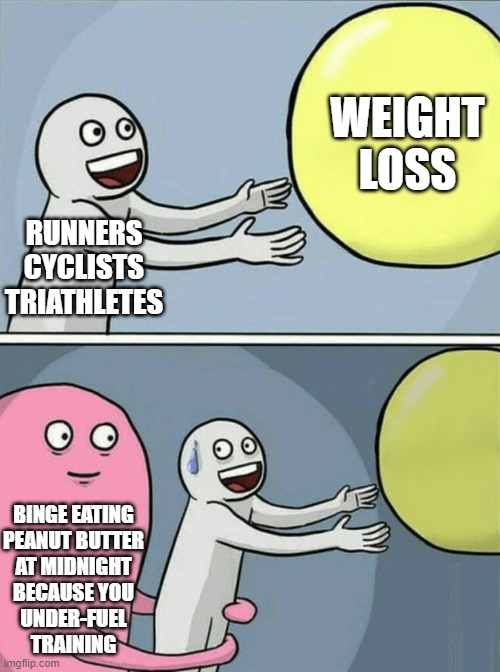 Runner Cyclist Triathlete Weight Loss Fail | WEIGHT LOSS; RUNNERS
CYCLISTS
TRIATHLETES; BINGE EATING
PEANUT BUTTER AT MIDNIGHT
BECAUSE YOU
UNDER-FUEL
TRAINING | image tagged in memes,running away balloon | made w/ Imgflip meme maker