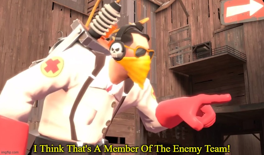 I Think That's A Member Of The Enemy Team | I Think That's A Member Of The Enemy Team! | image tagged in team fortress 2,enemy team | made w/ Imgflip meme maker