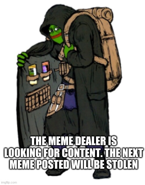 Use this when you need an excuse for stealing memes | THE MEME DEALER IS LOOKING FOR CONTENT. THE NEXT MEME POSTED WILL BE STOLEN | image tagged in funny | made w/ Imgflip meme maker