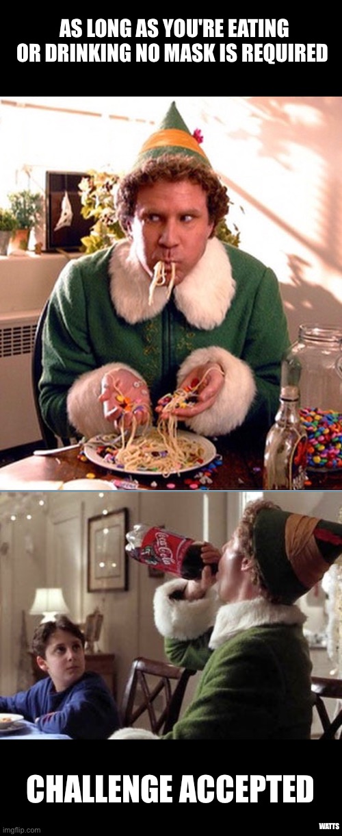 No Mask Required | AS LONG AS YOU'RE EATING OR DRINKING NO MASK IS REQUIRED; CHALLENGE ACCEPTED; WATTS | image tagged in buddy the elf,spaghetti,coca cola,covid-19,mask | made w/ Imgflip meme maker