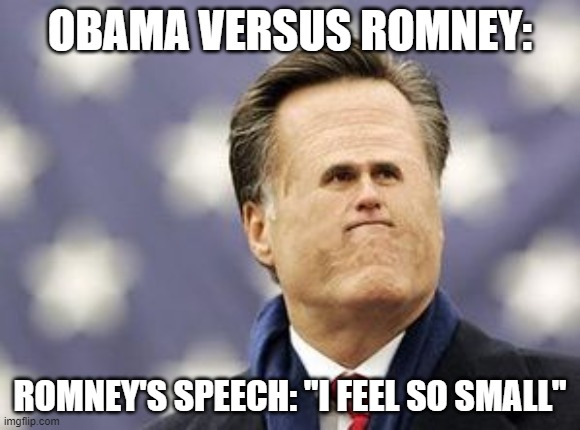 Little Romney | OBAMA VERSUS ROMNEY:; ROMNEY'S SPEECH: "I FEEL SO SMALL" | image tagged in memes,little romney | made w/ Imgflip meme maker