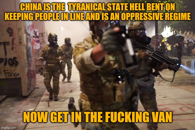 CHINA IS THE  TYRANICAL STATE HELL BENT ON KEEPING PEOPLE IN LINE AND IS AN OPPRESSIVE REGIME NOW GET IN THE FUCKING VAN | made w/ Imgflip meme maker