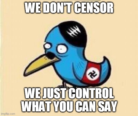 Twitler | WE DON'T CENSOR; WE JUST CONTROL WHAT YOU CAN SAY | image tagged in censorship | made w/ Imgflip meme maker