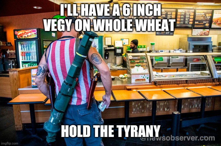 I'LL HAVE A 6 INCH VEGY ON WHOLE WHEAT HOLD THE TYRANY | made w/ Imgflip meme maker