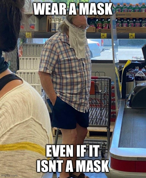 Mask | WEAR A MASK; EVEN IF IT ISN'T A MASK | image tagged in mask,face mask,covid-19,covid19,underwear | made w/ Imgflip meme maker
