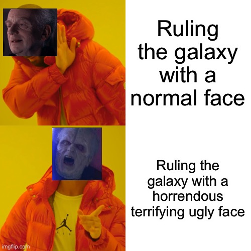 Palpatine’s thought process | Ruling the galaxy with a normal face; Ruling the galaxy with a horrendous terrifying ugly face | image tagged in memes,drake hotline bling | made w/ Imgflip meme maker