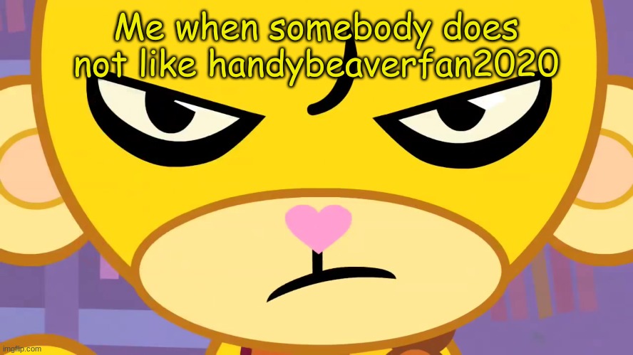 Disappointed Buddhist Monkey (HTF) | Me when somebody does not like handybeaverfan2020 | image tagged in disappointed buddhist monkey htf | made w/ Imgflip meme maker