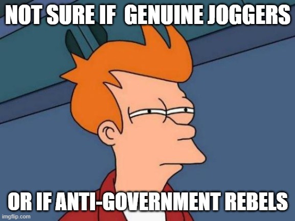 Joggers vs Anti-Government Rebels | NOT SURE IF  GENUINE JOGGERS; OR IF ANTI-GOVERNMENT REBELS | image tagged in memes,futurama fry | made w/ Imgflip meme maker