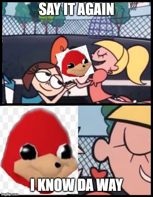 do you remember this old meme | SAY IT AGAIN; I KNOW DA WAY | image tagged in memes,say it again dexter | made w/ Imgflip meme maker