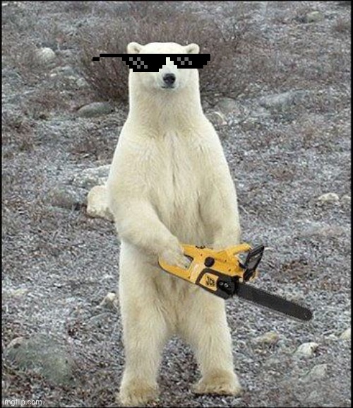 chainsaw polar bear | image tagged in chainsaw polar bear | made w/ Imgflip meme maker