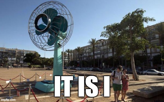 Giant Fan | IT IS I | image tagged in giant fan | made w/ Imgflip meme maker