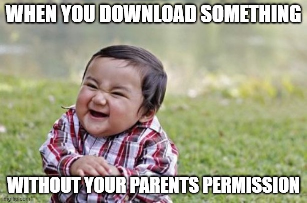Evil Toddler | WHEN YOU DOWNLOAD SOMETHING; WITHOUT YOUR PARENTS PERMISSION | image tagged in memes,evil toddler | made w/ Imgflip meme maker