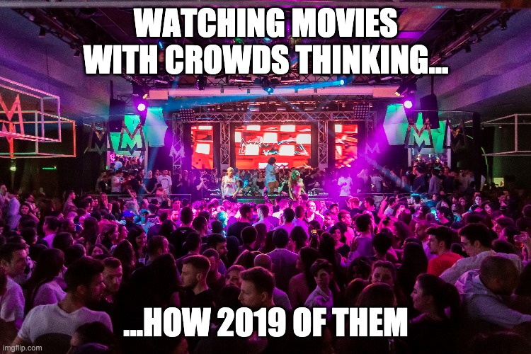 2020 | WATCHING MOVIES WITH CROWDS THINKING... ...HOW 2019 OF THEM | image tagged in crowd | made w/ Imgflip meme maker