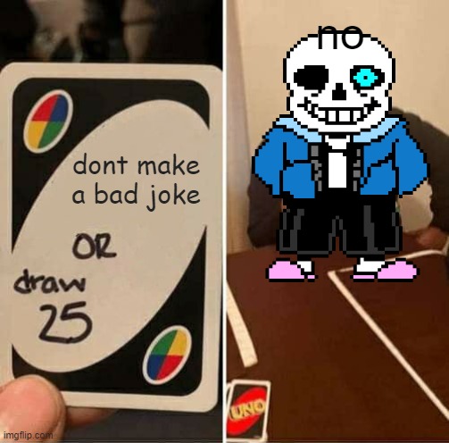 UNO Draw 25 Cards Meme | no; dont make a bad joke | image tagged in memes,uno draw 25 cards | made w/ Imgflip meme maker