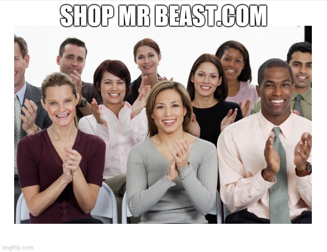 People Clapping | SHOP MR BEAST.COM | image tagged in people clapping | made w/ Imgflip meme maker
