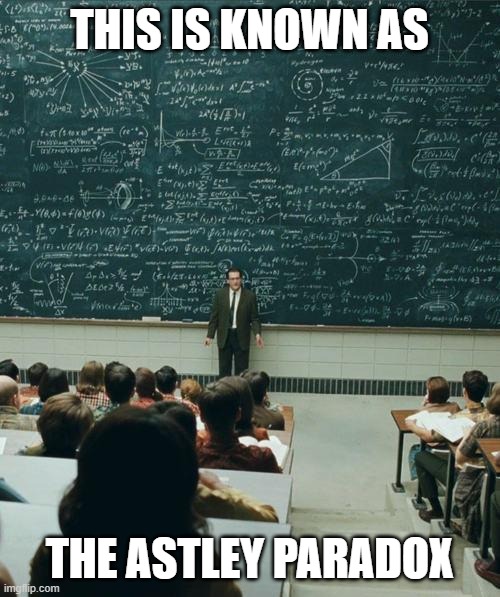 My Lecture On | THIS IS KNOWN AS THE ASTLEY PARADOX | image tagged in my lecture on | made w/ Imgflip meme maker