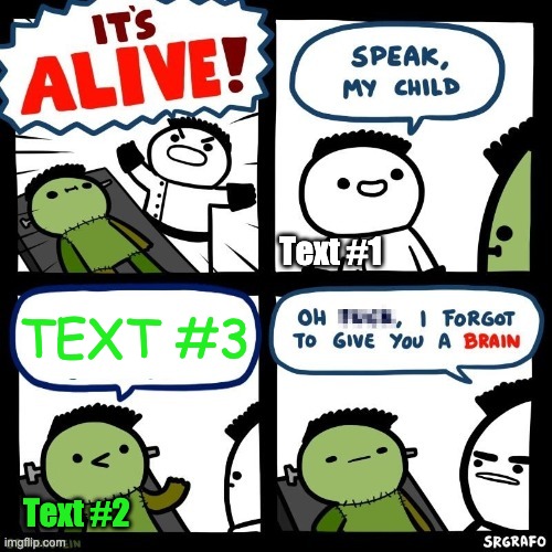 It's alive! | Text #1; TEXT #3; Text #2 | image tagged in it's alive | made w/ Imgflip meme maker