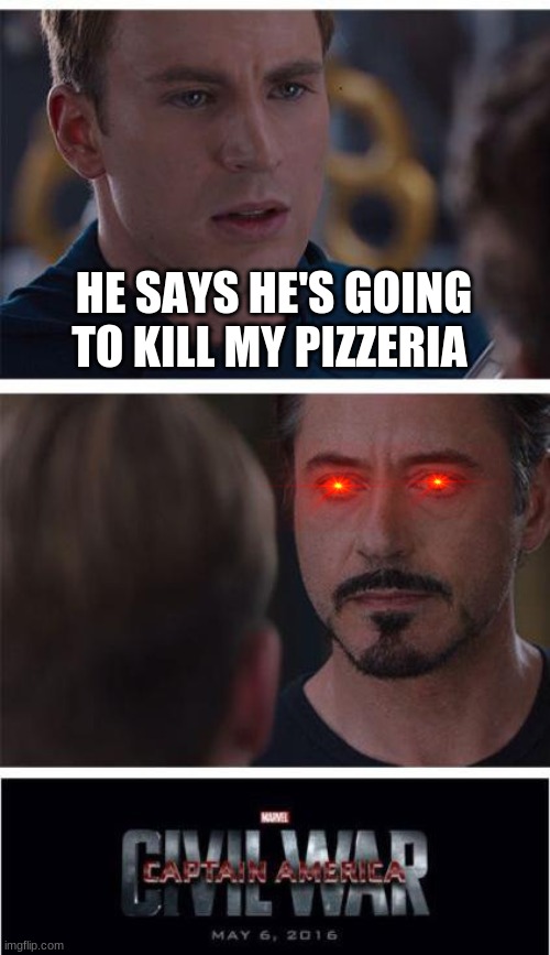 Marvel Civil War 1 | HE SAYS HE'S GOING TO KILL MY PIZZERIA | image tagged in memes,marvel civil war 1 | made w/ Imgflip meme maker