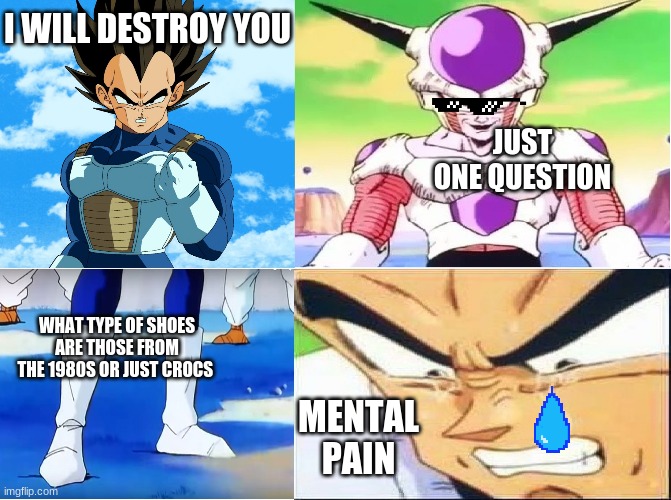 vegeta what are those!? | I WILL DESTROY YOU; JUST ONE QUESTION; WHAT TYPE OF SHOES ARE THOSE FROM THE 1980S OR JUST CROCS; MENTAL PAIN | image tagged in vegeta what are those | made w/ Imgflip meme maker