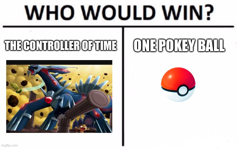 Who Would Win? Meme | THE CONTROLLER OF TIME ONE POKEY BALL | image tagged in memes,who would win | made w/ Imgflip meme maker