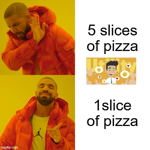 Utility Meme | 5 slices of pizza; 1slice of pizza | image tagged in memes,drake hotline bling | made w/ Imgflip meme maker