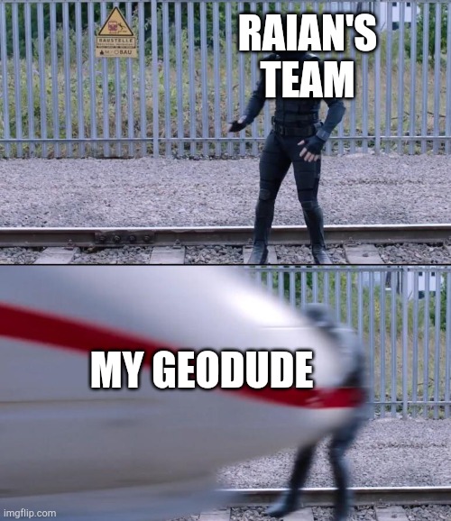 People who play Pokemon legends will understand | RAIAN'S TEAM; MY GEODUDE | image tagged in ninja hit by a train,pokemon legends | made w/ Imgflip meme maker