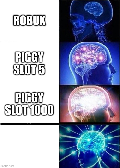 Expanding Brain Meme | ROBUX PIGGY SLOT 5 PIGGY SLOT 1000 | image tagged in memes,expanding brain | made w/ Imgflip meme maker
